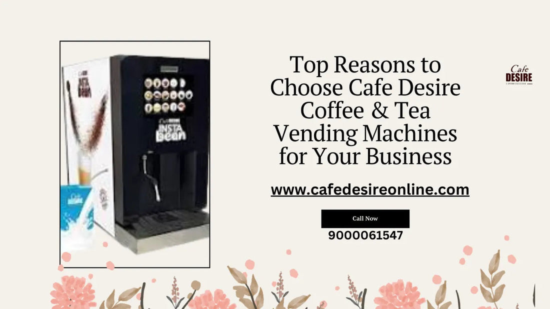 Top Reasons to Choose Cafe Desire Coffee & Tea Vending Machines for Your Business - cafedesireonline.com